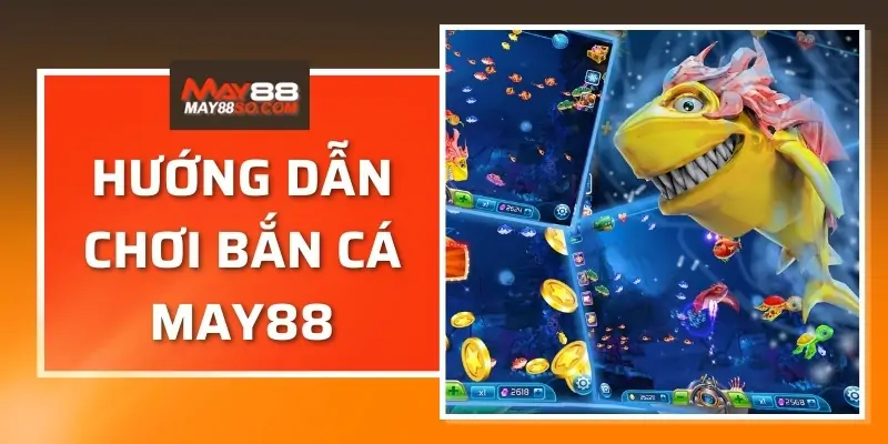 Hướng dẫn chơi bắn cá may88