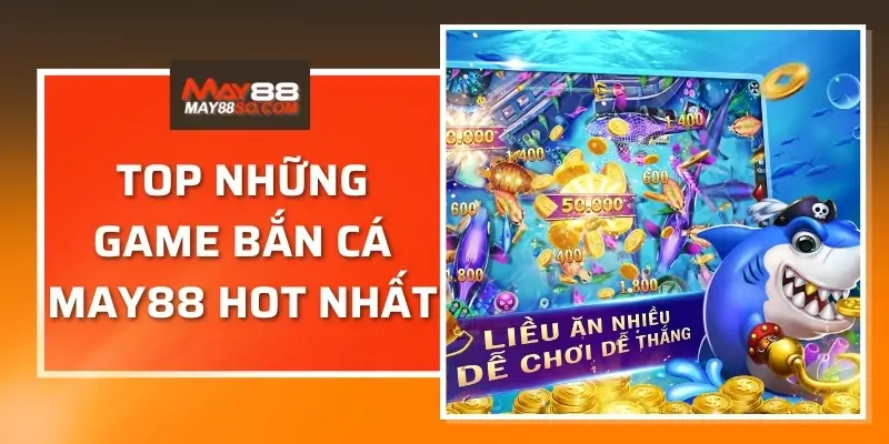 Top những game bắn cá may88 hot nhất