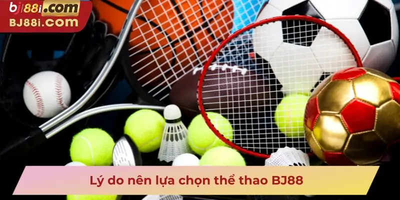 Lý do nên lựa chọn thể thao BJ88