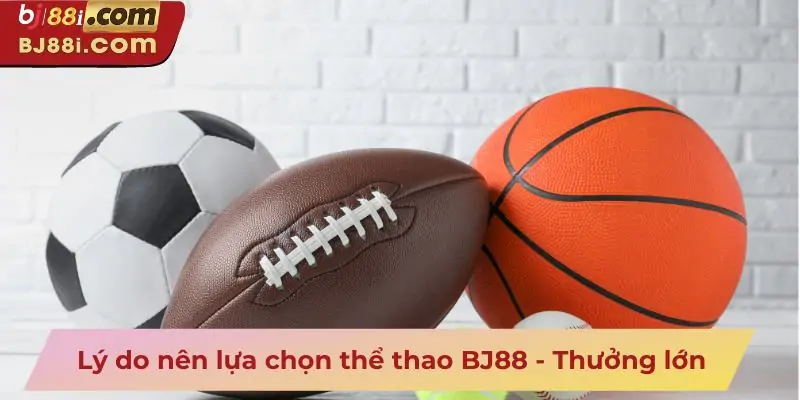 Lý do nên lựa chọn thể thao BJ88 - Thưởng lớn